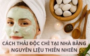 cách thải độc chì tại nhà