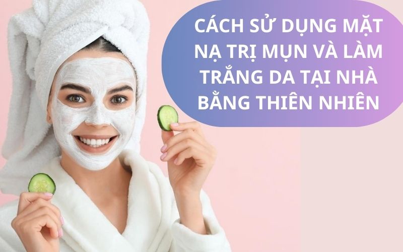 Cách trị mụn và làm trắng da tại nhà