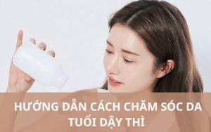 Cách chăm sóc da tuổi dậy thì