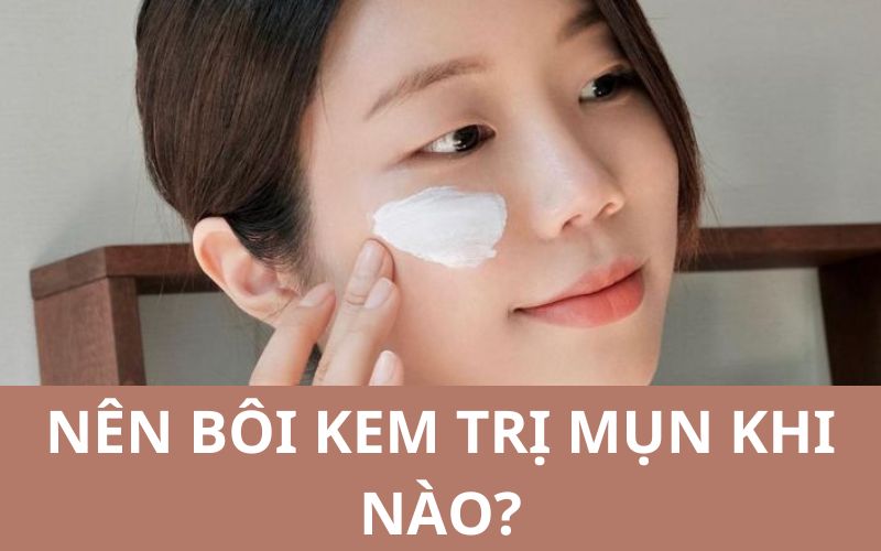 Nên bôi kem trị mụn khi nào