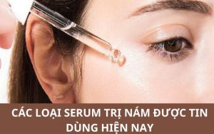 Các loại serum trị nám tốt nhất hiện nay