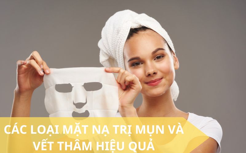 Các loại mặt nạ trị mụn và vết thâm tốt nhất hiện nay