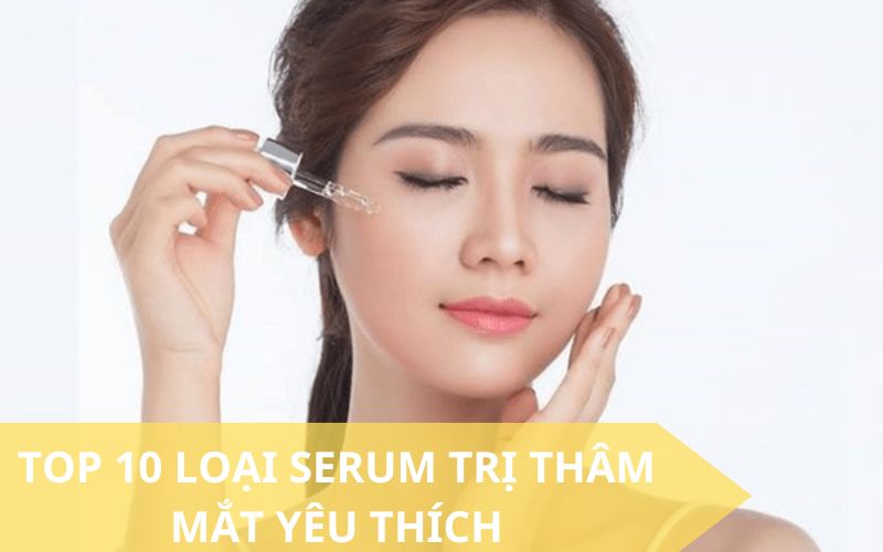 top 10 loại serum trị thâm mắt