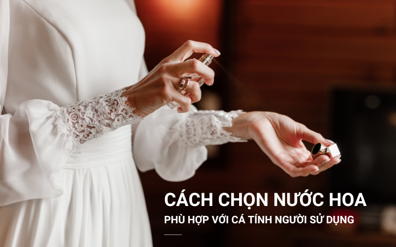 cách chọn nước hoa phù hợp với cá tính