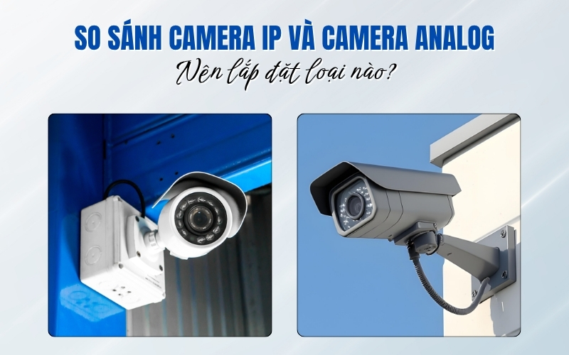 so sánh camera IP và Analog