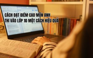 cách đạt điểm cao môn anh thi vào lớp 10