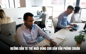 tư thế ngồi dùng cho dân văn phòng